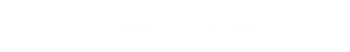 Launch Trailer