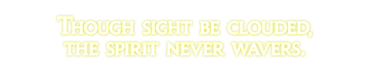 Though sight be clouded, the spirit never wavers.