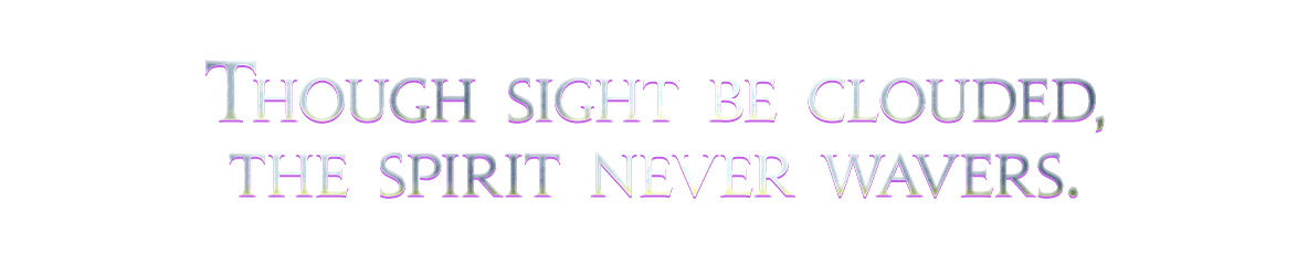 Though sight be clouded, the spirit never wavers.