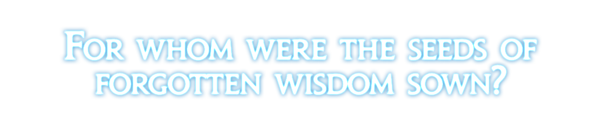 For whom were the seeds of forgotten wisdom sown?