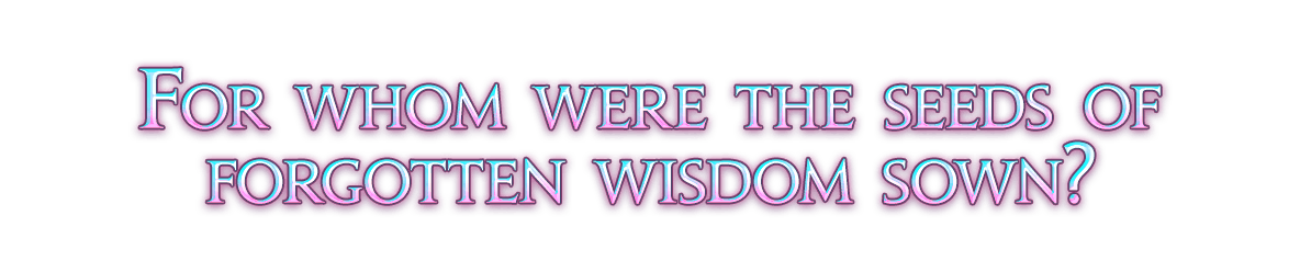 For whom were the seeds of forgotten wisdom sown?